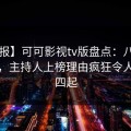 【速报】可可影视tv版盘点：八卦3种类型，主持人上榜理由疯狂令人争议四起