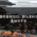 91大事件重磅回归：新91黑料引发的轰动与不安