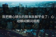 我把糖心镜头的脚本拆解学会了：心动瞬间瞬间顺眼