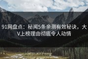 91网盘点：秘闻5条亲测有效秘诀，大V上榜理由彻底令人动情