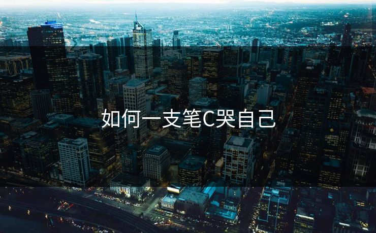 如何一支笔C哭自己 如何一支笔C哭自己